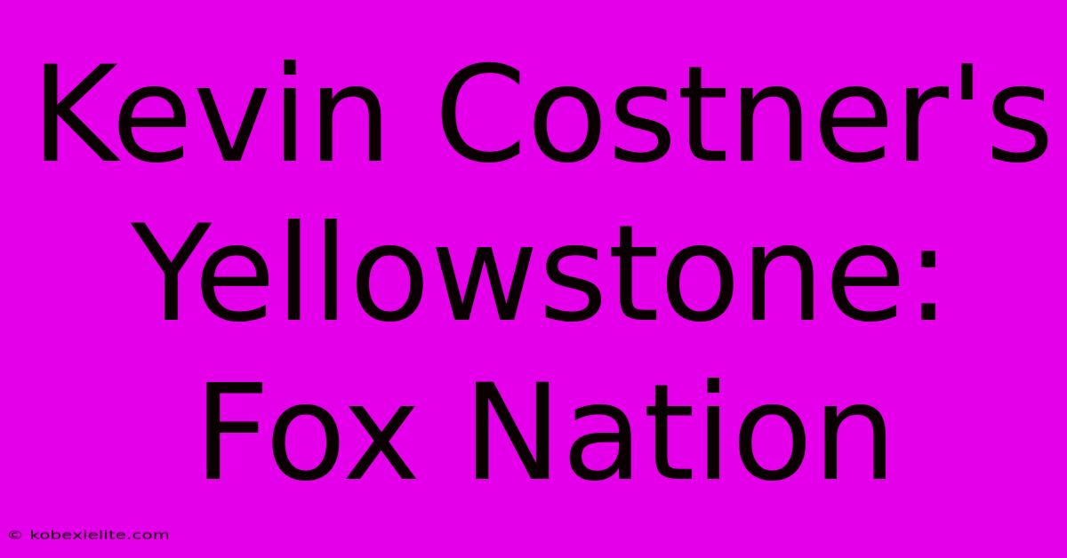 Kevin Costner's Yellowstone: Fox Nation