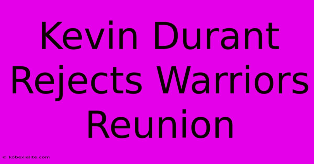 Kevin Durant Rejects Warriors Reunion