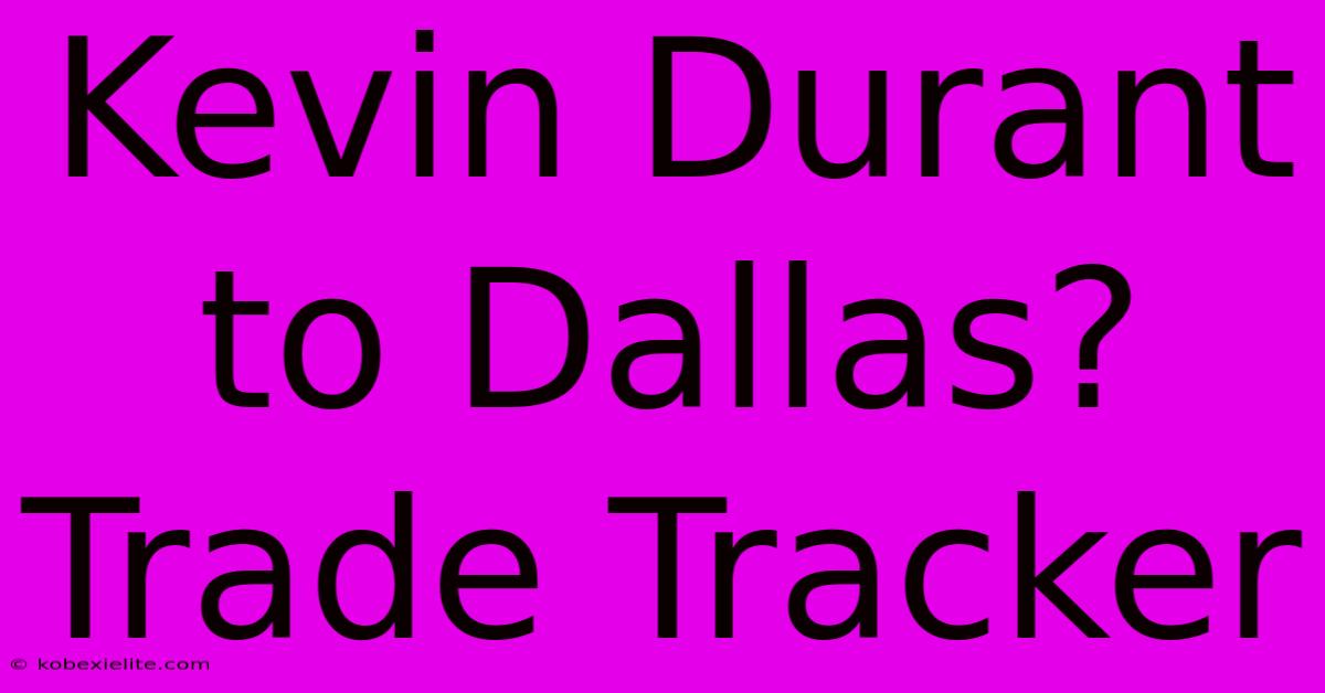 Kevin Durant To Dallas? Trade Tracker