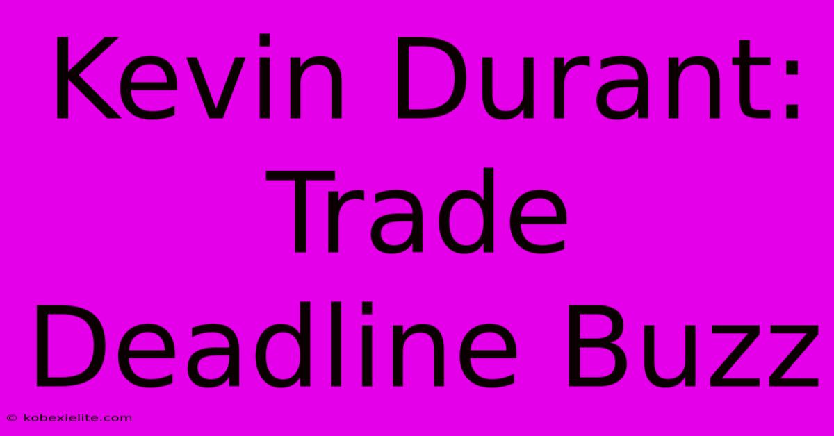 Kevin Durant: Trade Deadline Buzz