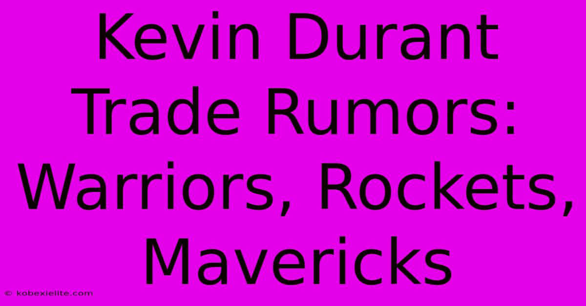 Kevin Durant Trade Rumors: Warriors, Rockets, Mavericks