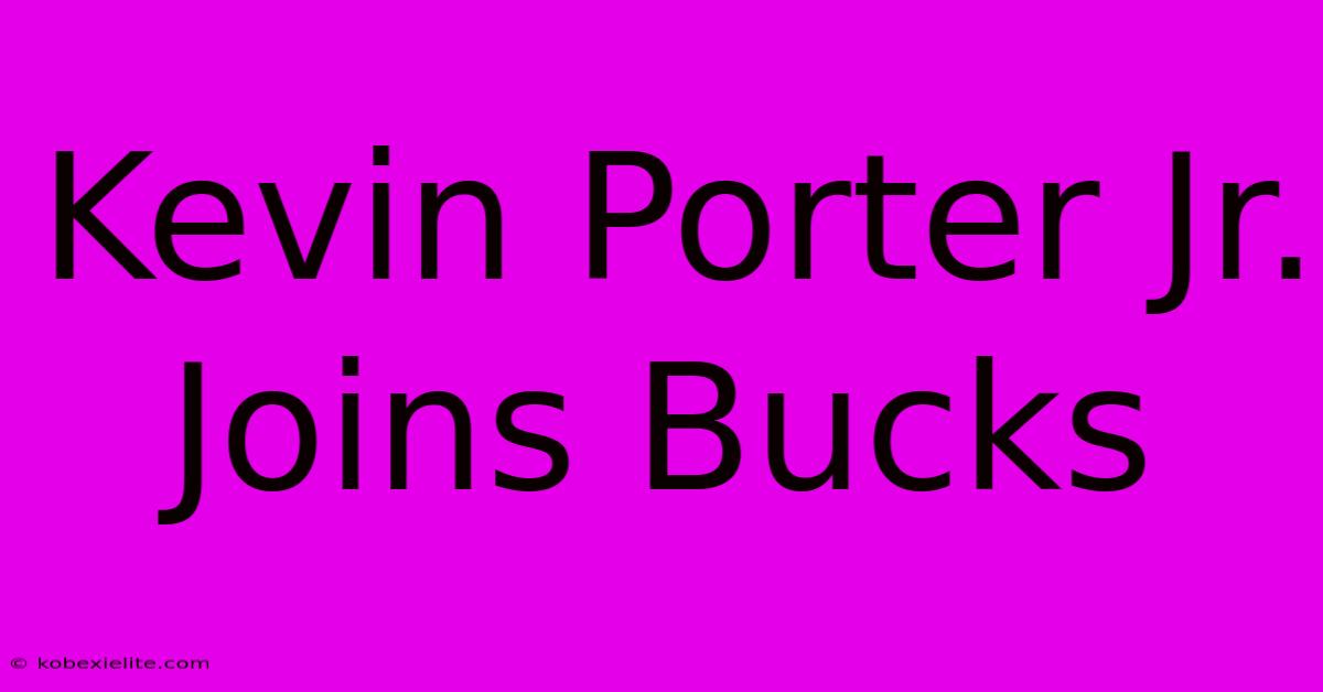 Kevin Porter Jr. Joins Bucks