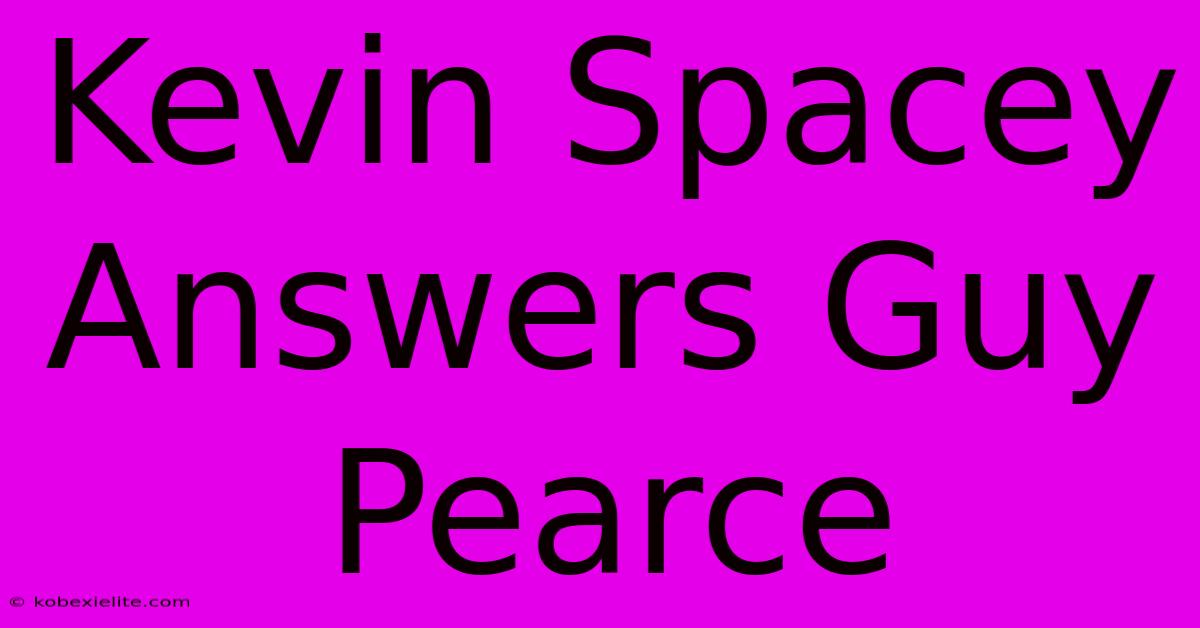 Kevin Spacey Answers Guy Pearce