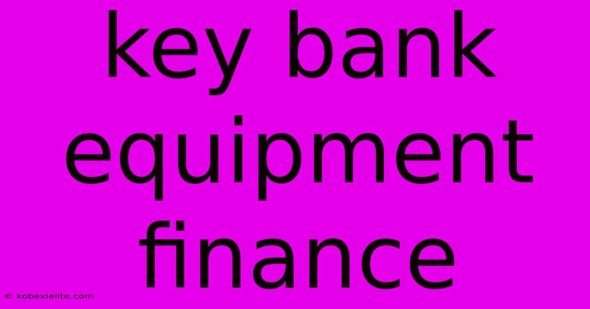 Key Bank Equipment Finance Key Bank Equipment Finance