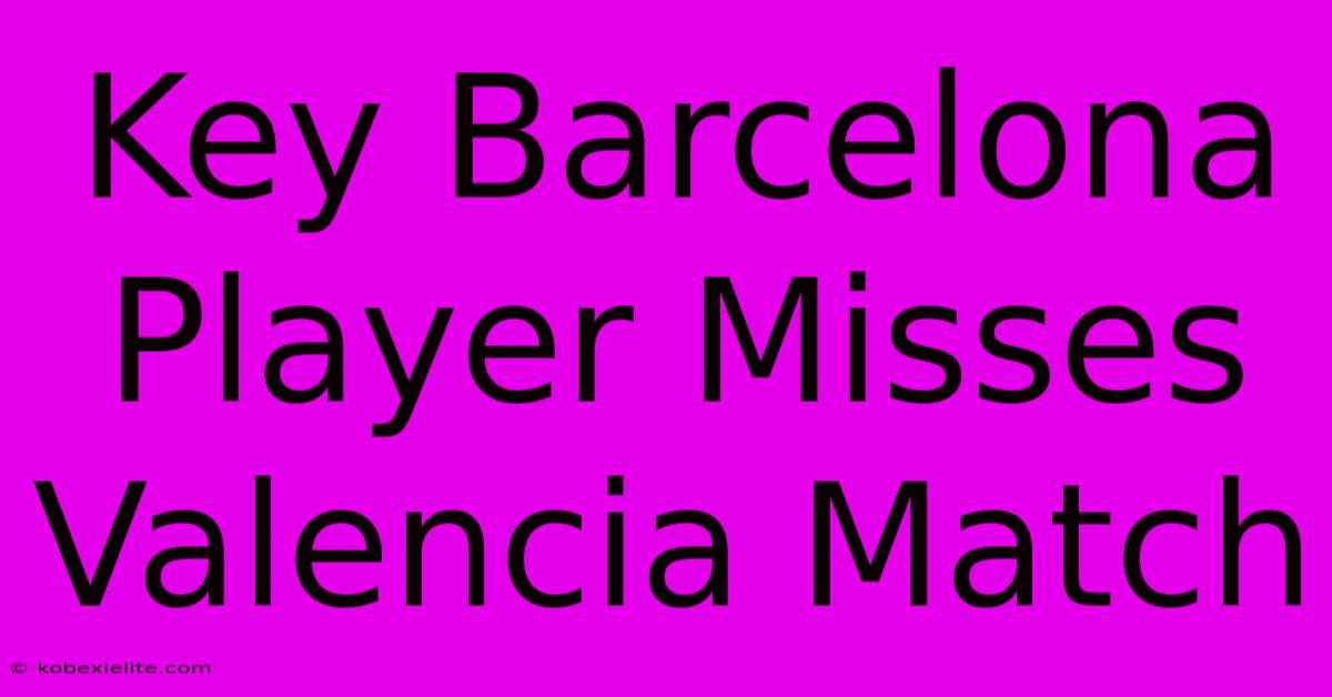 Key Barcelona Player Misses Valencia Match