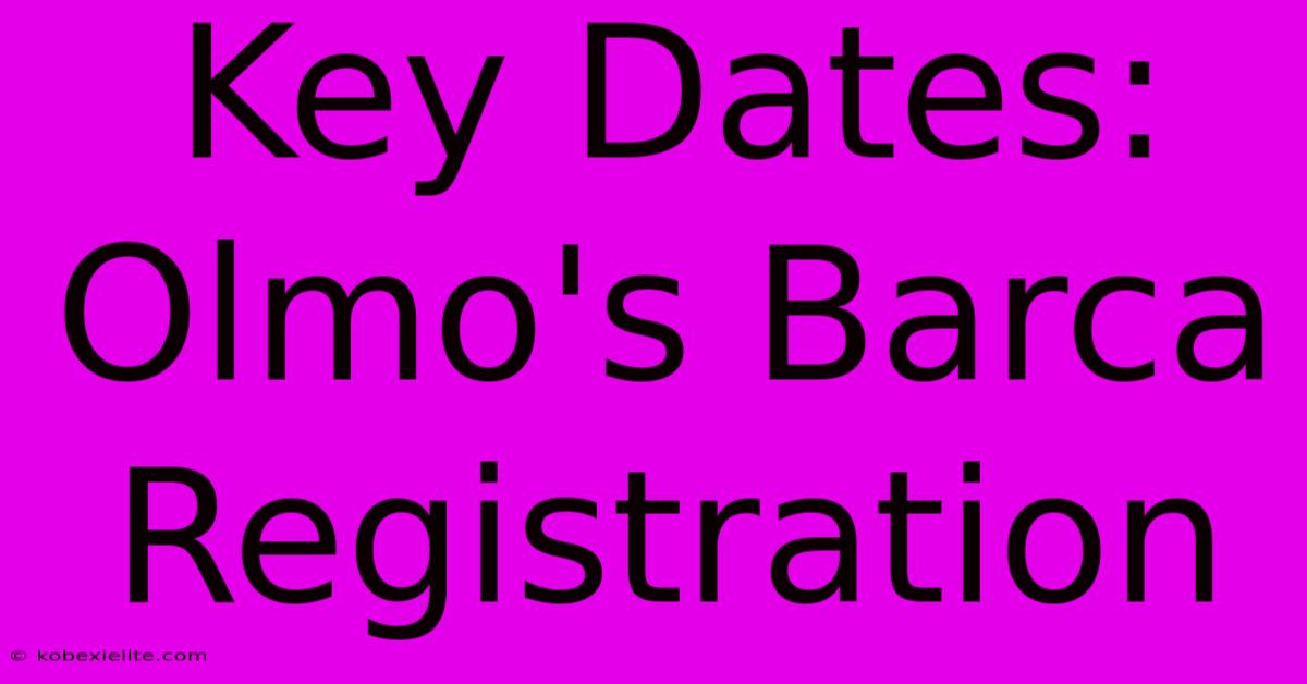 Key Dates: Olmo's Barca Registration