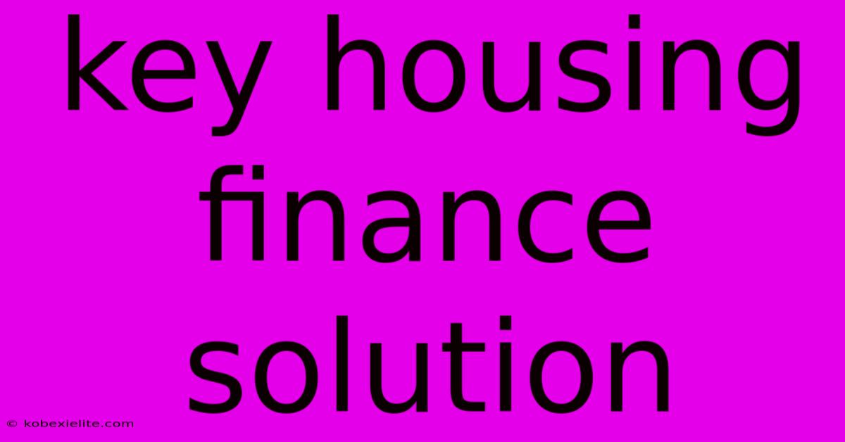 Key Housing Finance Solution Key Housing Finance Solution