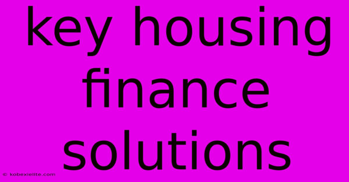 Key Housing Finance Solutions Key Housing Finance Solutions