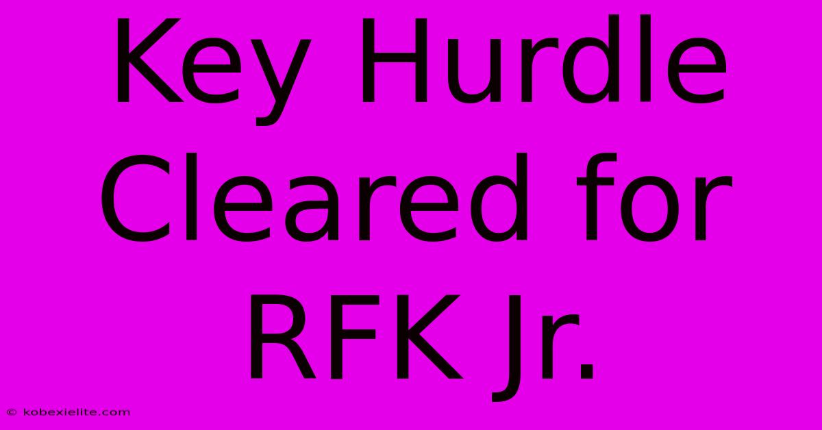 Key Hurdle Cleared For RFK Jr.