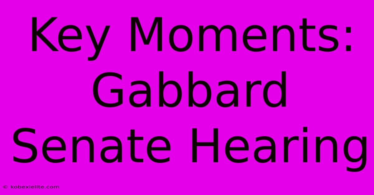 Key Moments: Gabbard Senate Hearing