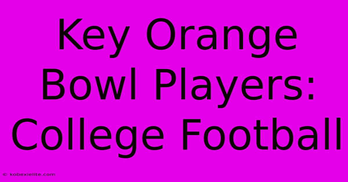 Key Orange Bowl Players: College Football