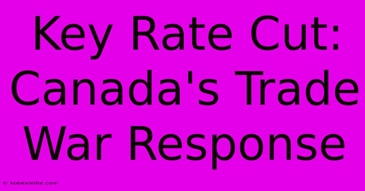 Key Rate Cut: Canada's Trade War Response