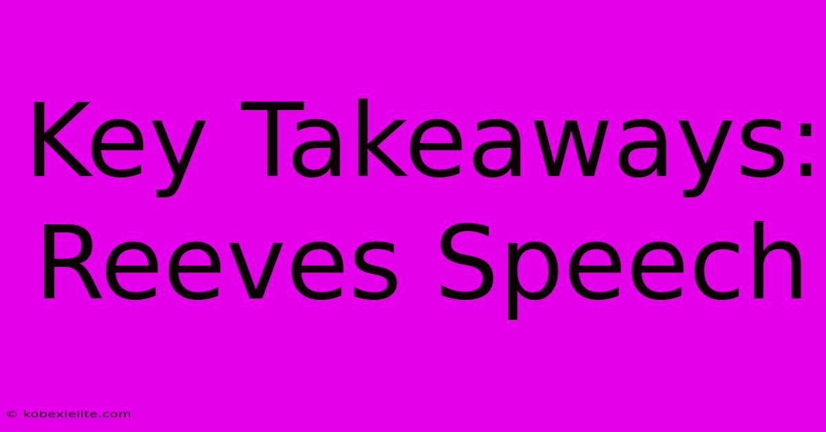 Key Takeaways: Reeves Speech