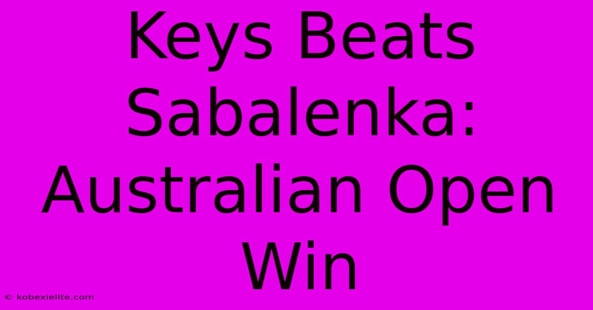 Keys Beats Sabalenka: Australian Open Win