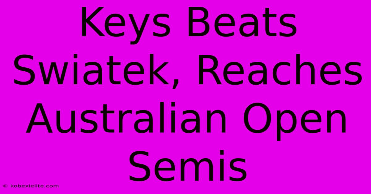 Keys Beats Swiatek, Reaches Australian Open Semis