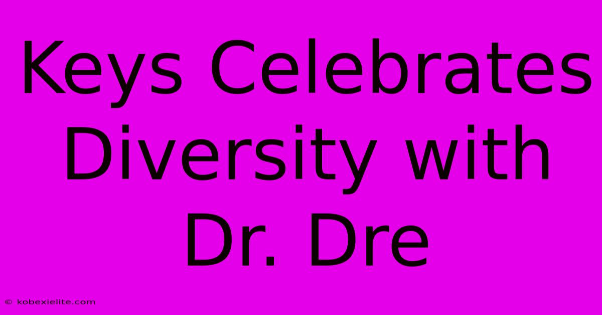 Keys Celebrates Diversity With Dr. Dre