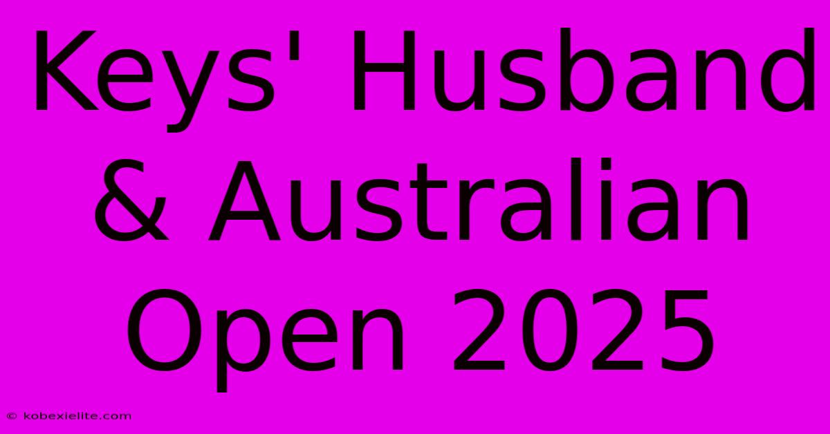 Keys' Husband & Australian Open 2025