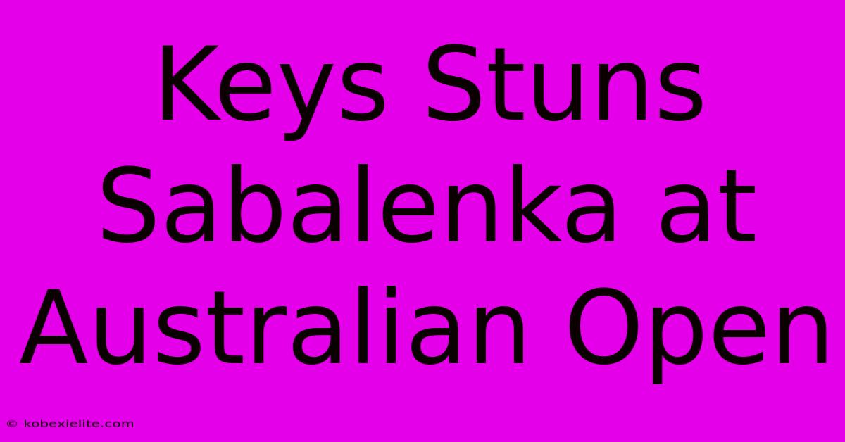 Keys Stuns Sabalenka At Australian Open