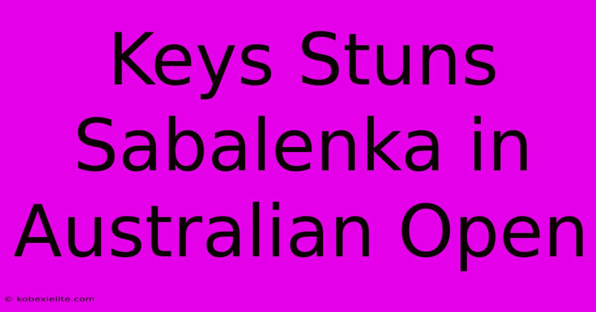 Keys Stuns Sabalenka In Australian Open