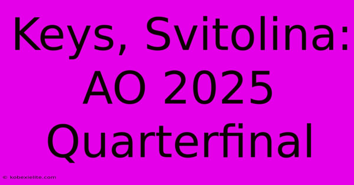 Keys, Svitolina: AO 2025 Quarterfinal