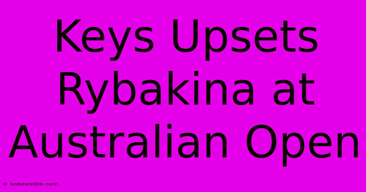 Keys Upsets Rybakina At Australian Open