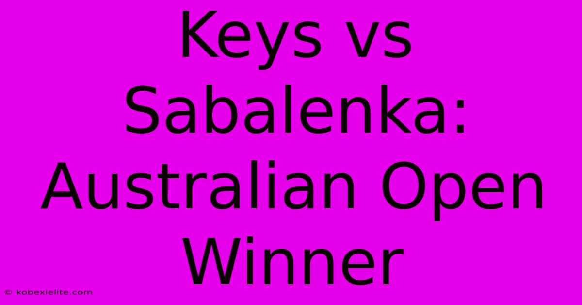 Keys Vs Sabalenka: Australian Open Winner