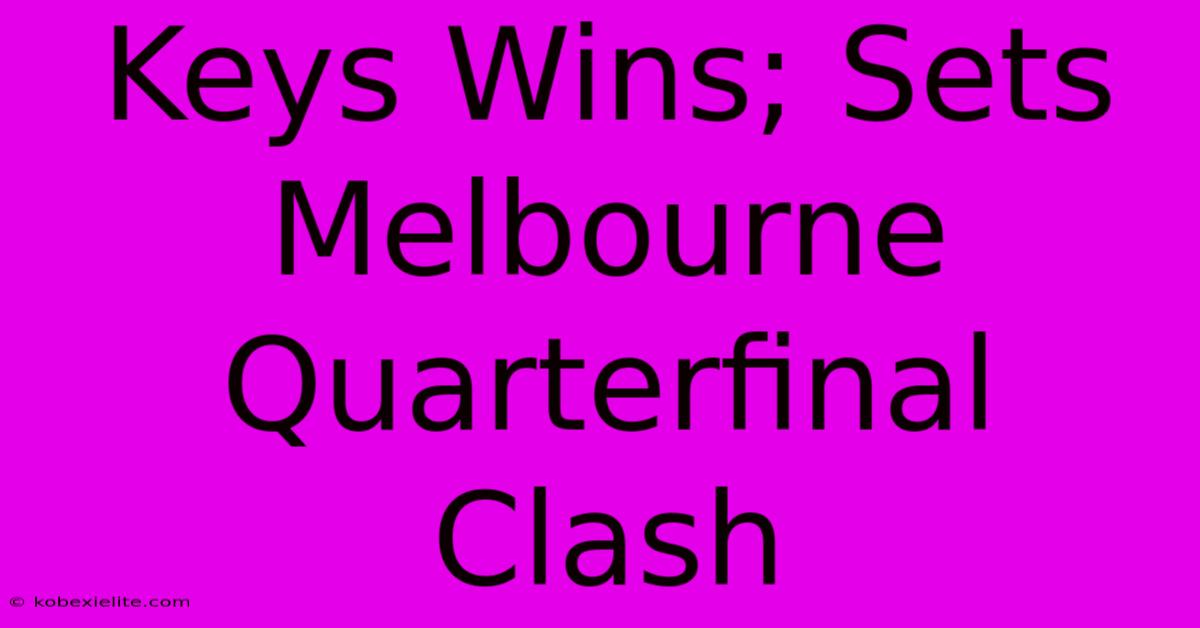 Keys Wins; Sets Melbourne Quarterfinal Clash