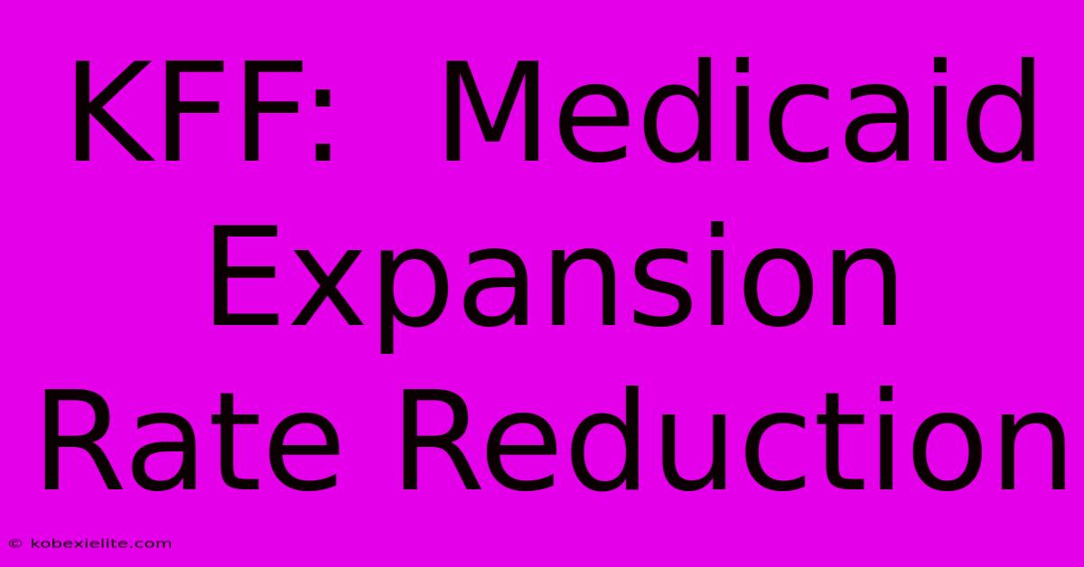 KFF:  Medicaid Expansion Rate Reduction