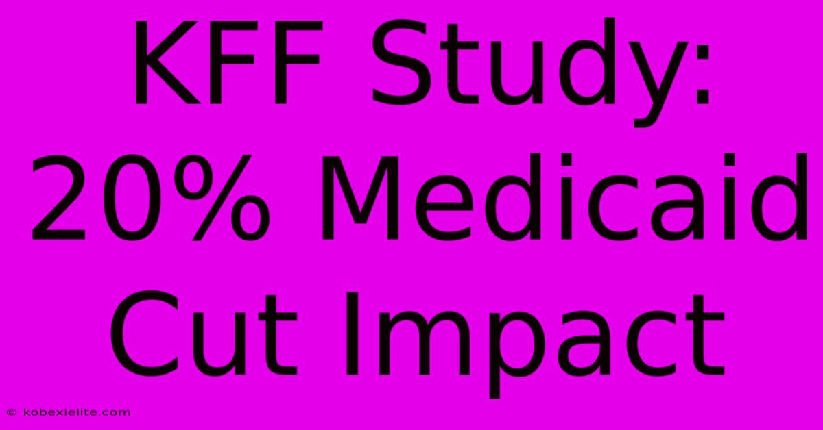 KFF Study: 20% Medicaid Cut Impact