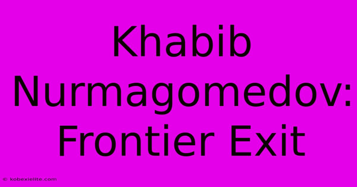 Khabib Nurmagomedov: Frontier Exit