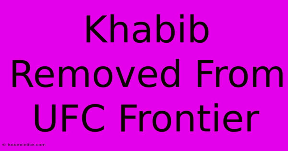 Khabib Removed From UFC Frontier