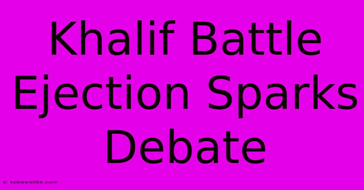 Khalif Battle Ejection Sparks Debate