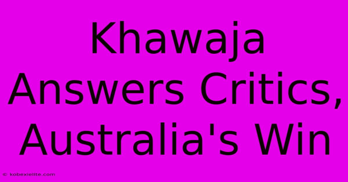 Khawaja Answers Critics, Australia's Win