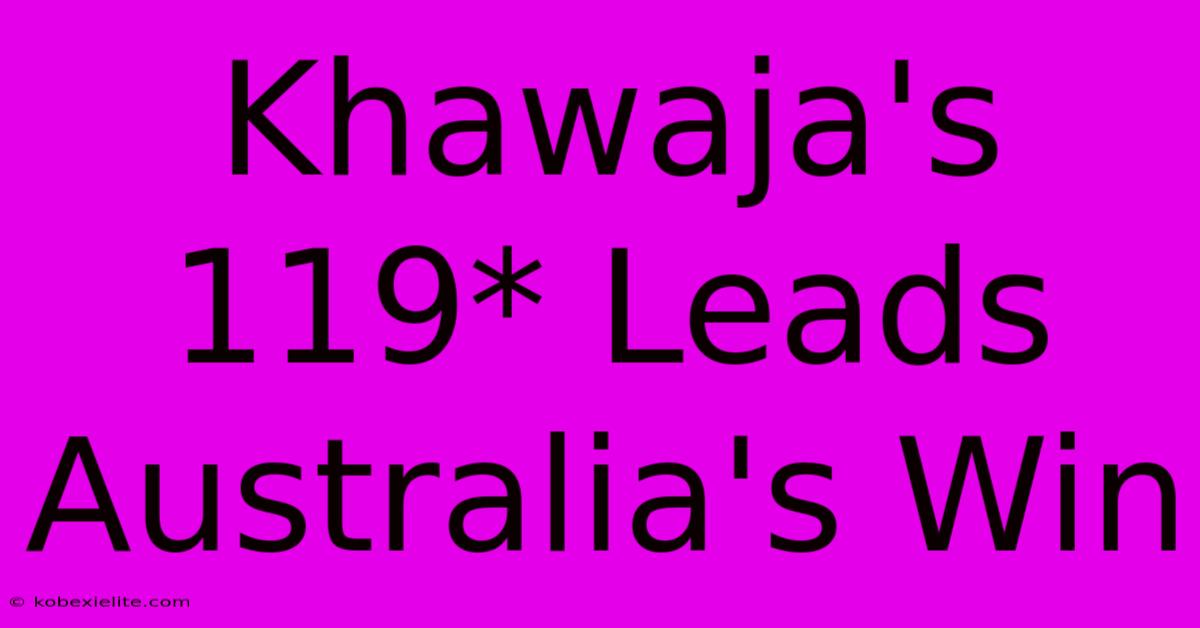 Khawaja's 119* Leads Australia's Win