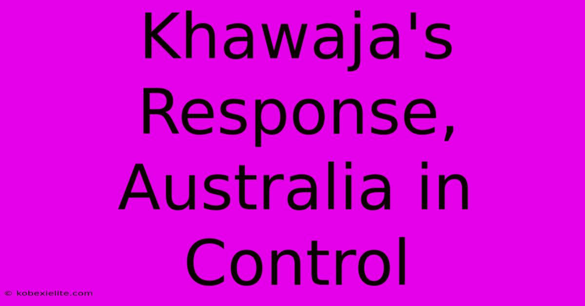 Khawaja's Response, Australia In Control