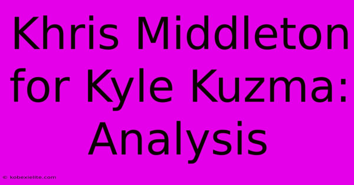 Khris Middleton For Kyle Kuzma: Analysis