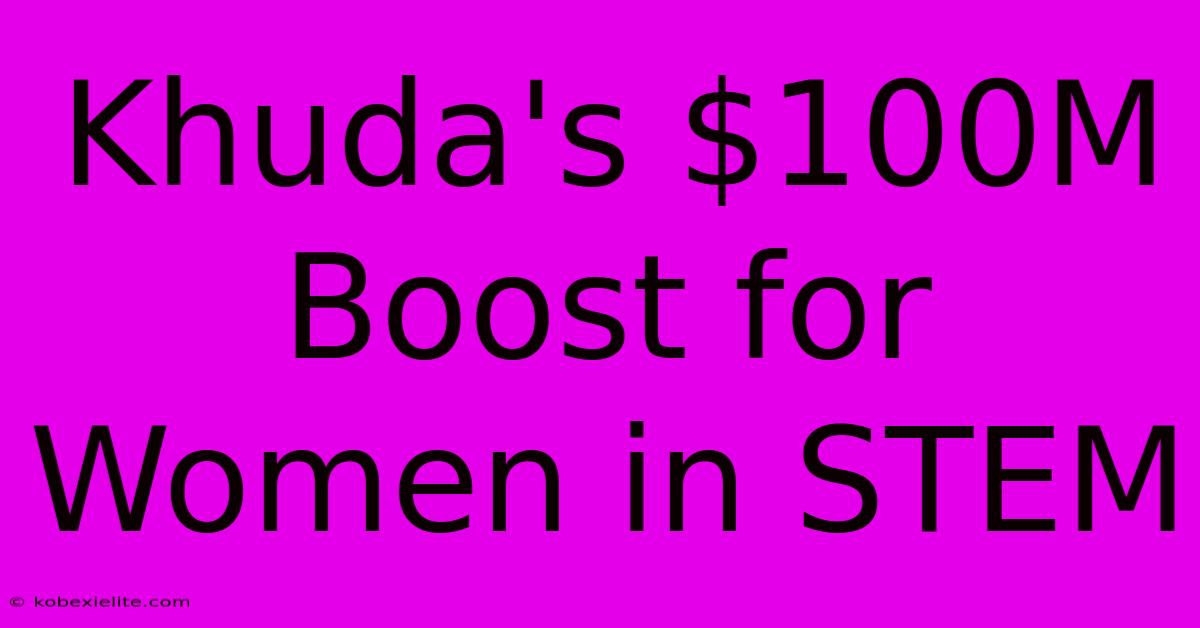 Khuda's $100M Boost For Women In STEM