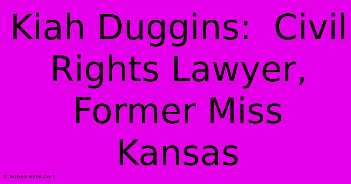 Kiah Duggins:  Civil Rights Lawyer, Former Miss Kansas