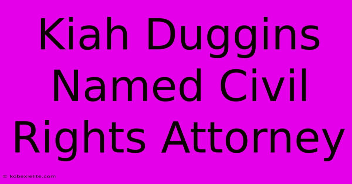 Kiah Duggins Named Civil Rights Attorney