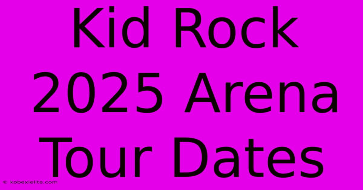 Kid Rock 2025 Arena Tour Dates