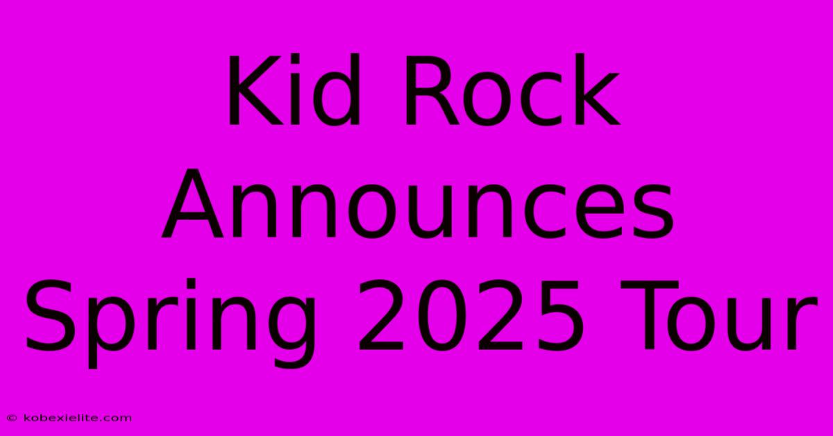 Kid Rock Announces Spring 2025 Tour