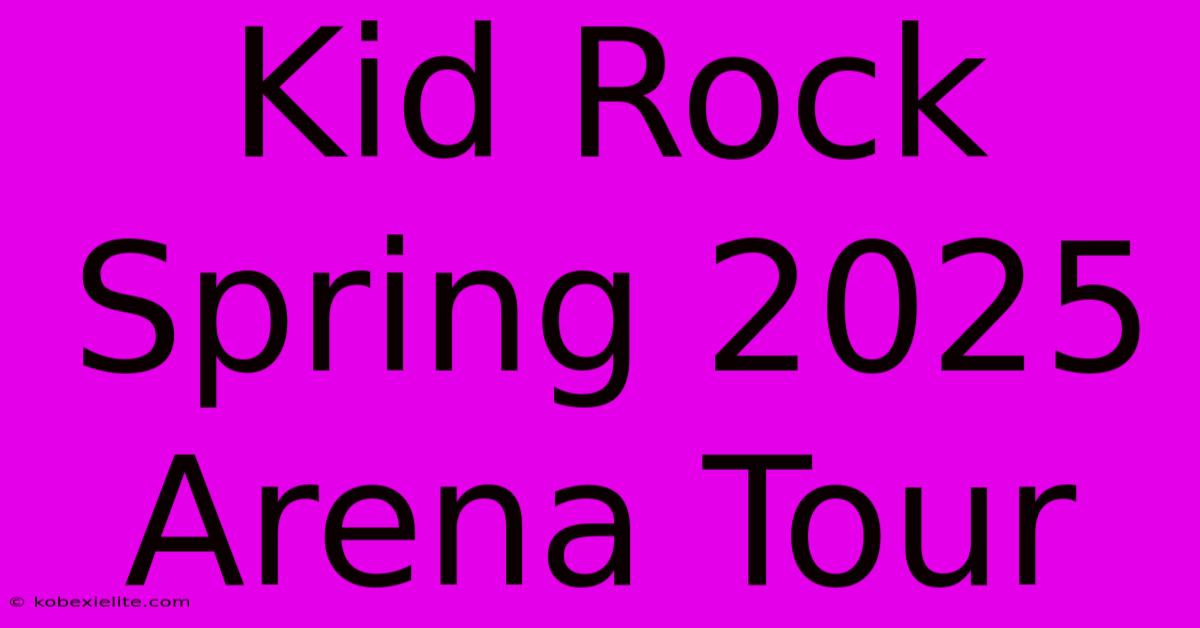 Kid Rock Spring 2025 Arena Tour