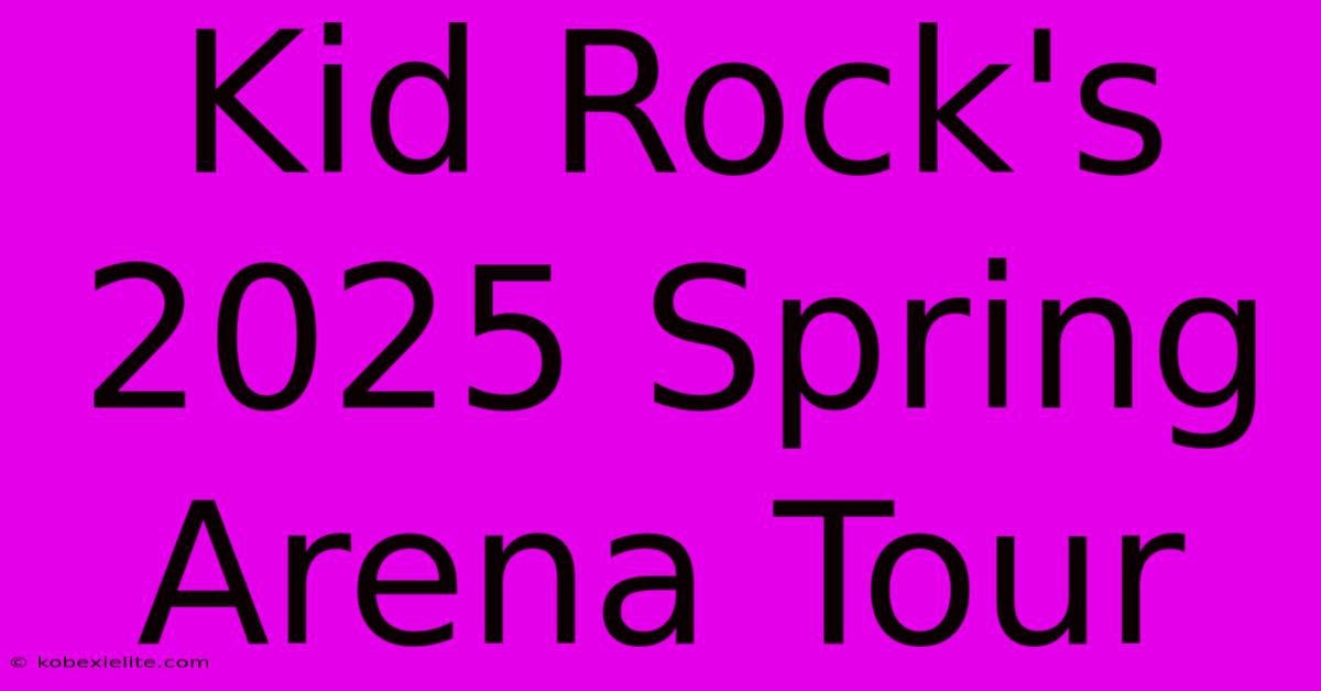 Kid Rock's 2025 Spring Arena Tour