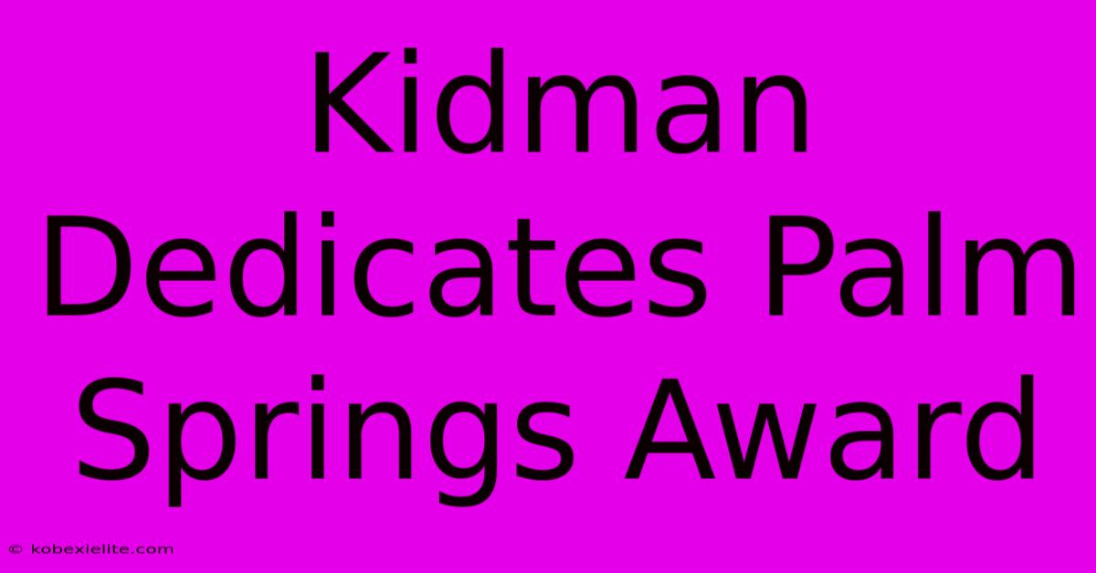 Kidman Dedicates Palm Springs Award