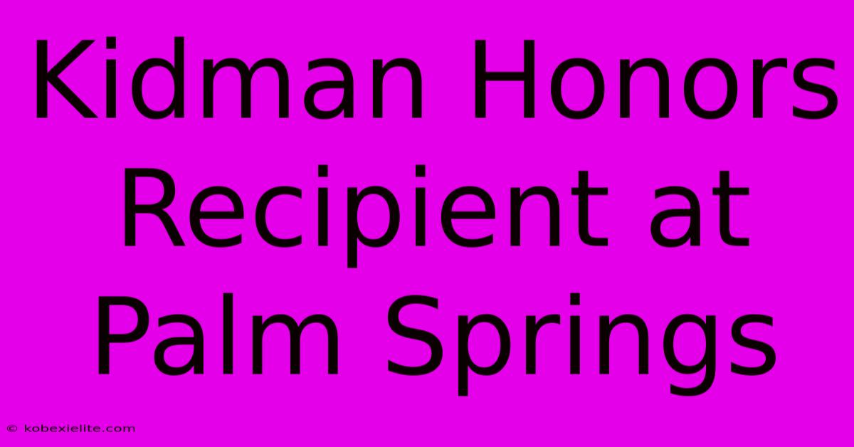 Kidman Honors Recipient At Palm Springs