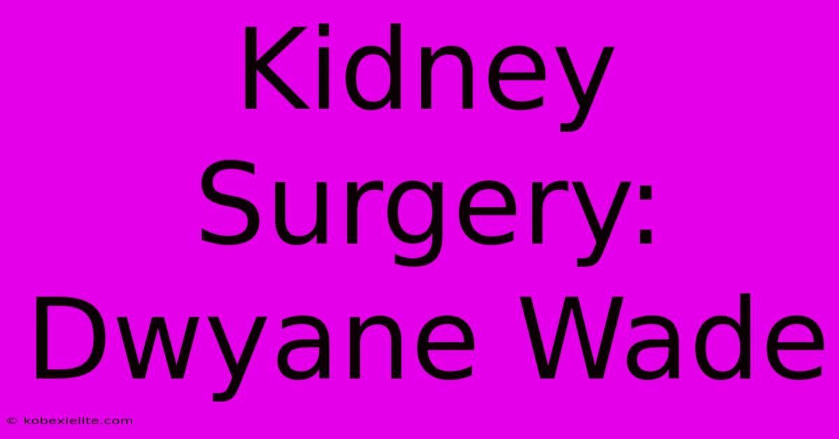 Kidney Surgery: Dwyane Wade