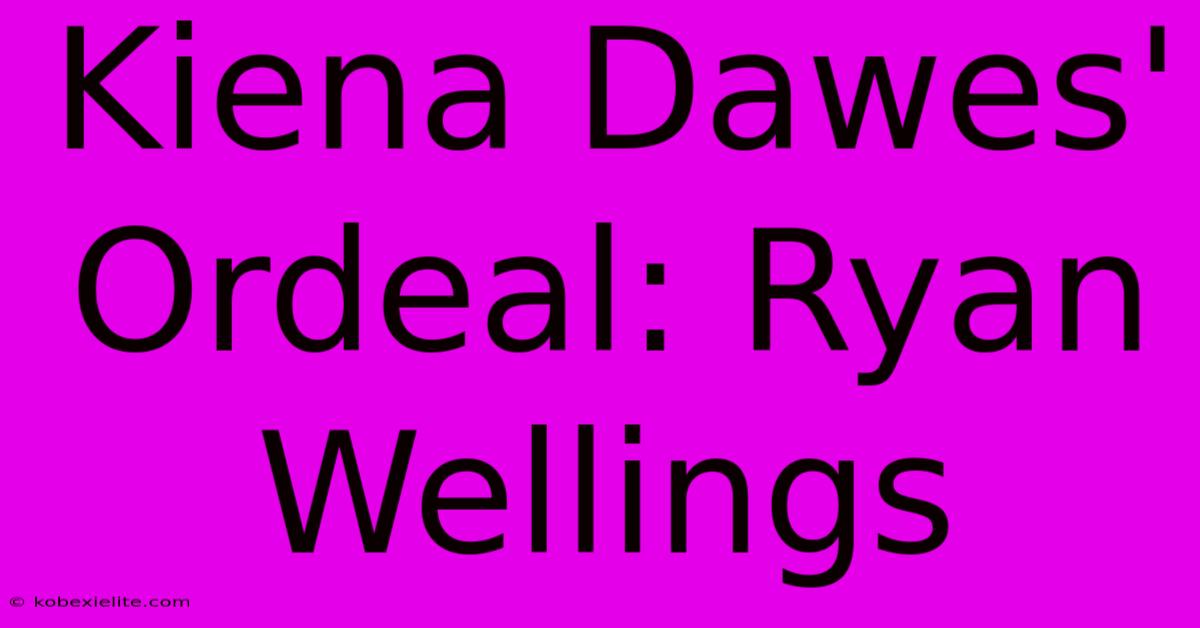 Kiena Dawes' Ordeal: Ryan Wellings