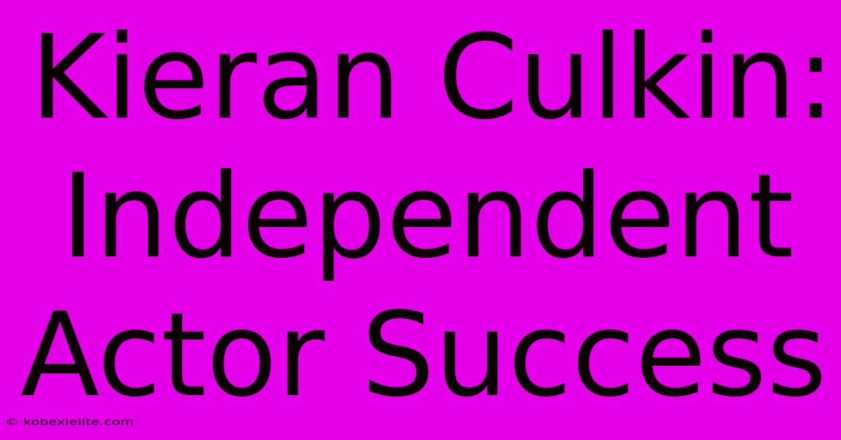 Kieran Culkin: Independent Actor Success