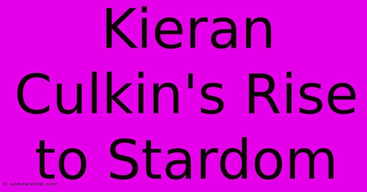 Kieran Culkin's Rise To Stardom