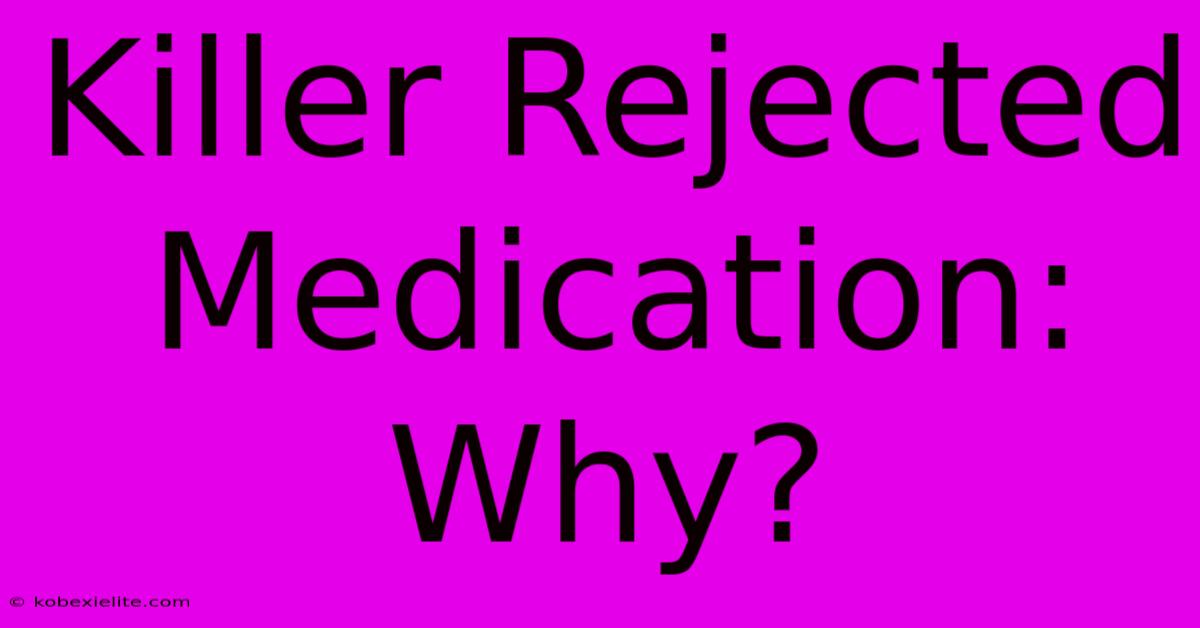 Killer Rejected Medication: Why?